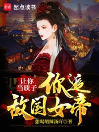 让你当质子你追敌国女帝赢无忌老婆