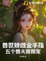 兽世娇雌金手指五个兽夫狠狠宠全