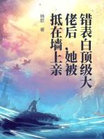 错表白顶级大佬后她被抵在墙上亲