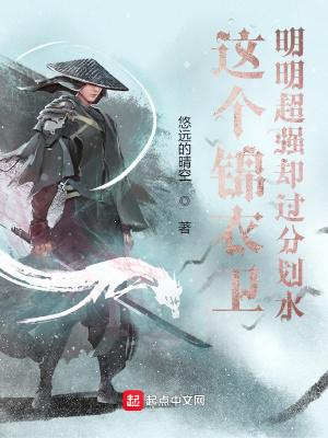 这个锦衣卫明明超强却过分划水全文免费阅读