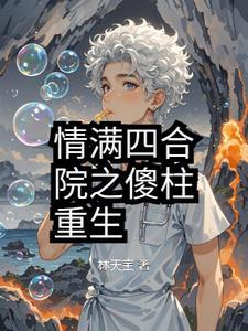 情满四合院之傻柱重生类似的