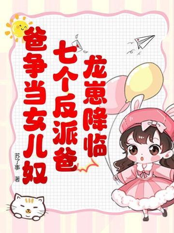 龙崽降临七个反派爸爸争当女儿奴演员表