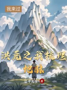 洪荒之我梳理地脉在线阅读全文