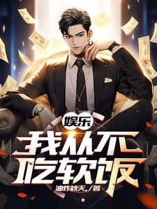 娱乐我从不吃软饭作者油炸秋天