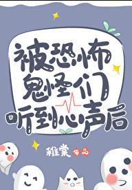 被恐怖鬼怪们听到心声后完整版